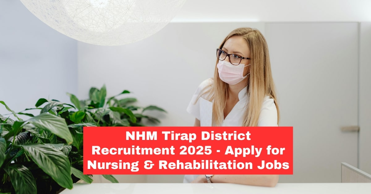 NHM Tirap District Recruitment 2025: Apply for Nursing Officer & MRW Posts