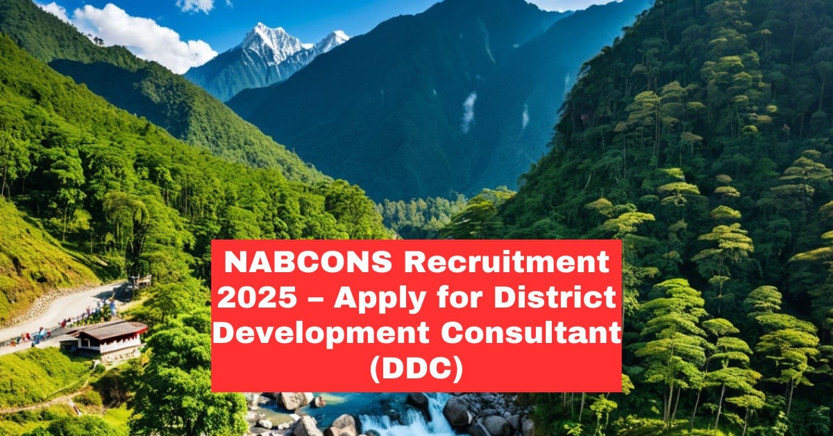 NABCONS Recruitment 2025: Apply for District Development Consultant (DDC) in Arunachal Pradesh