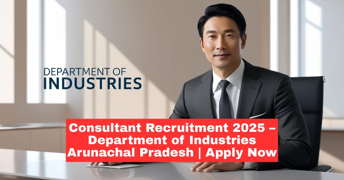 Consultant Recruitment 2025 – Department of Industries, Arunachal Pradesh | Apply Now