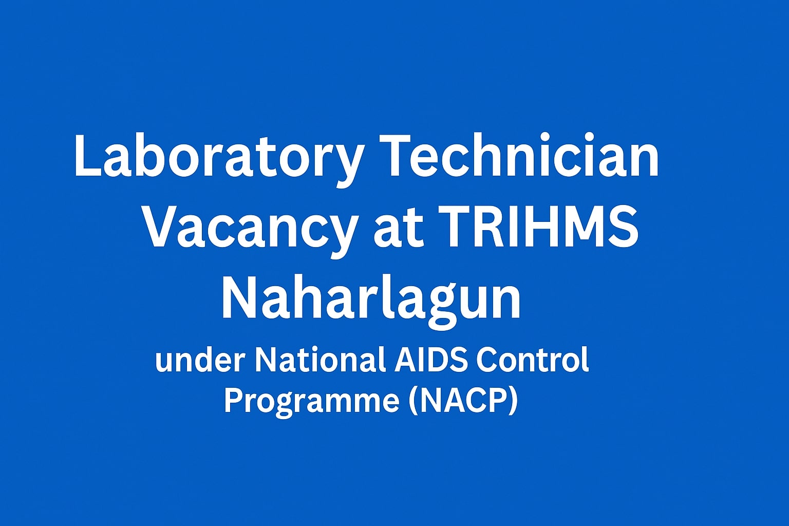 Apply Now: Laboratory Technician Vacancy at TRIHMS Naharlagun under National AIDS Control Programme (NACP)