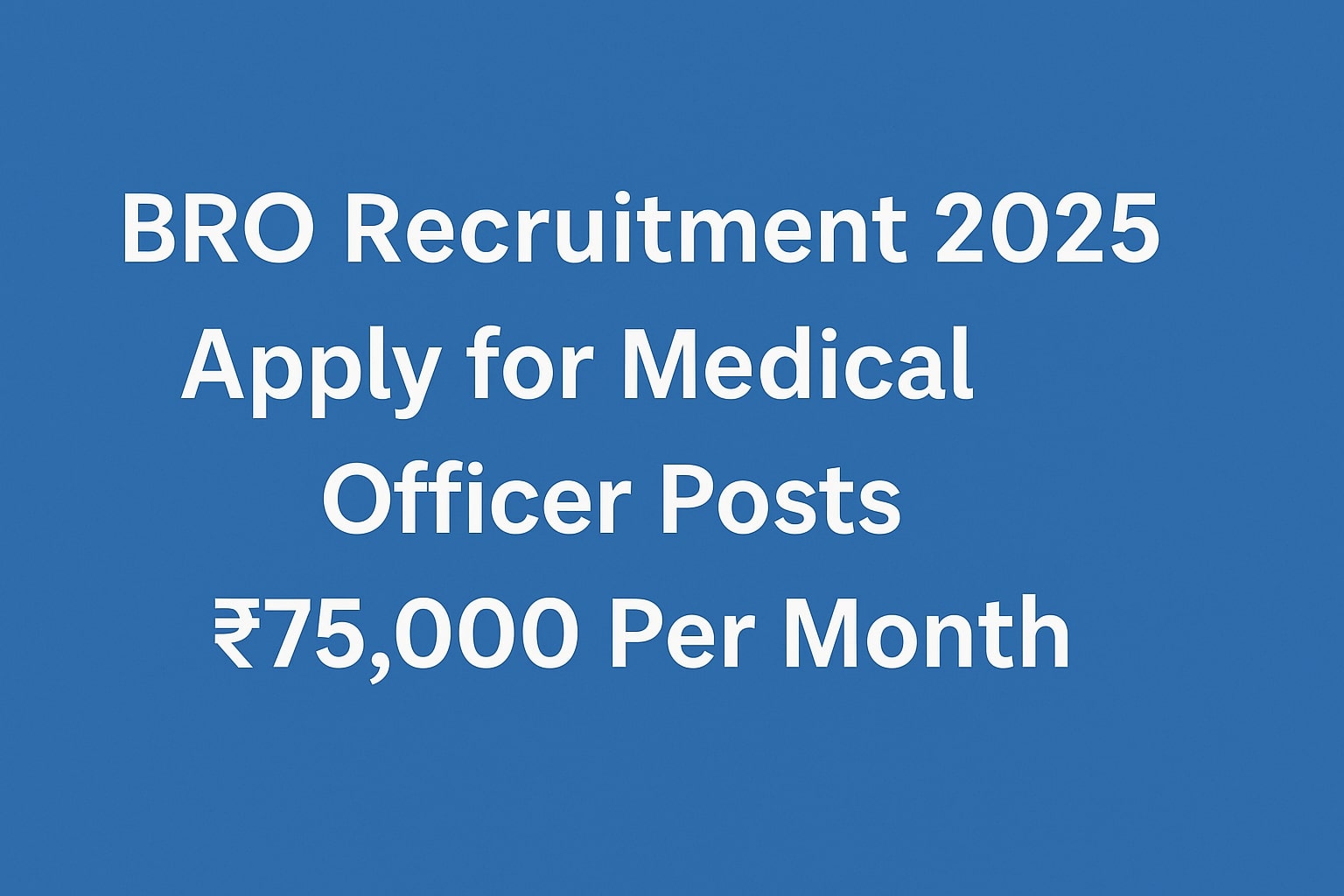 BRO Recruitment 2025: Apply for Medical Officer Posts in Arunachal Pradesh – ₹75,000 Per Month