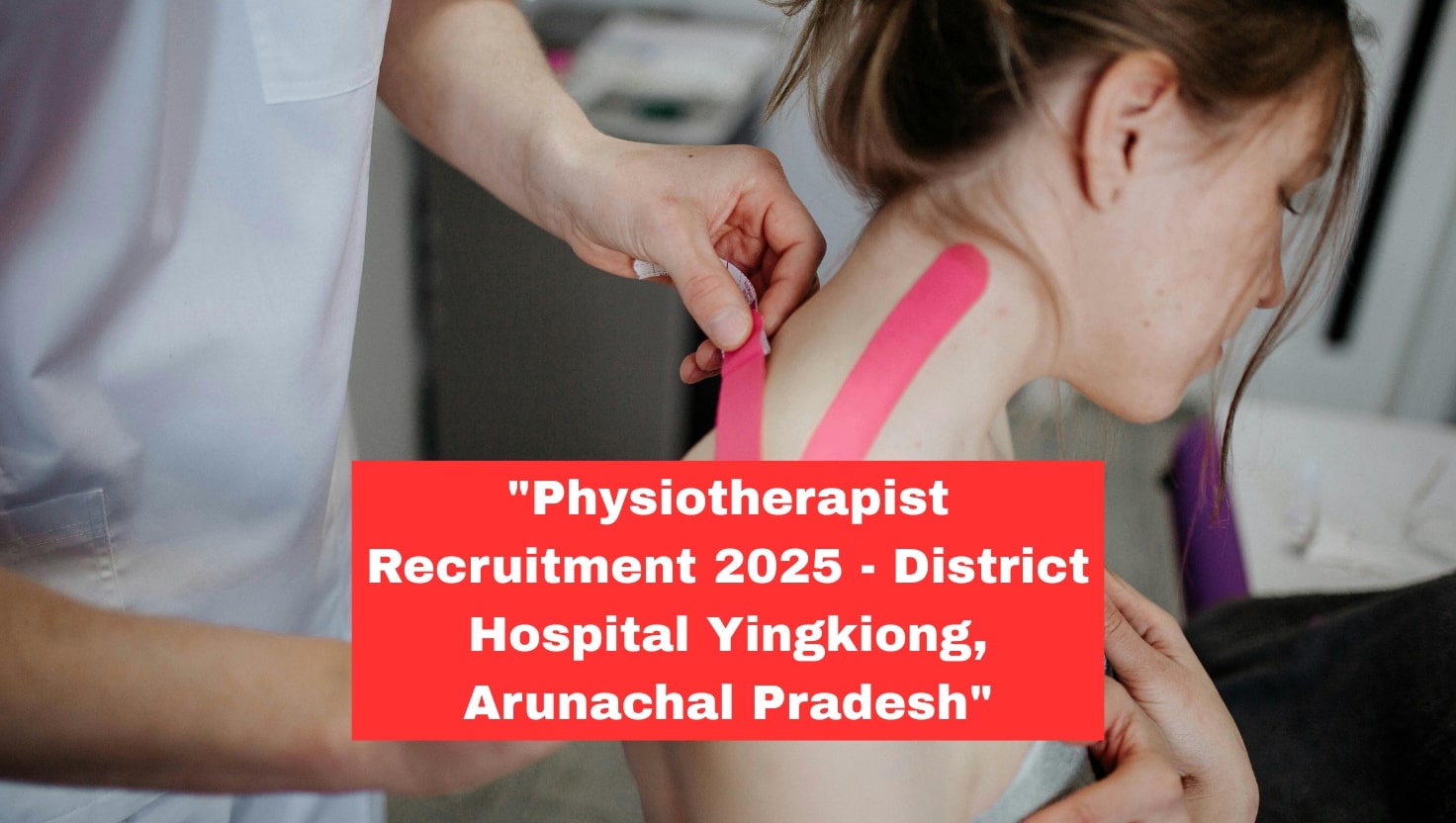 Physiotherapist Recruitment 2025 at District Hospital Yingkiong, Arunachal Pradesh – Apply Now