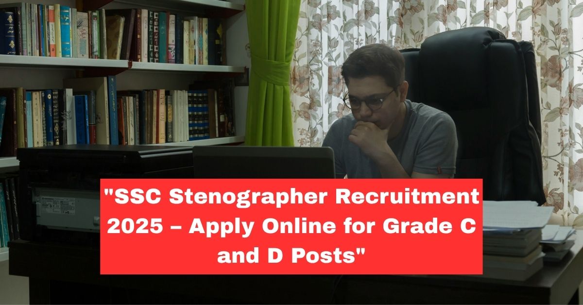 SSC Stenographer Grade ‘C’ and  ‘D’ Recruitment 2025: Apply Now for 261+ Vacancies