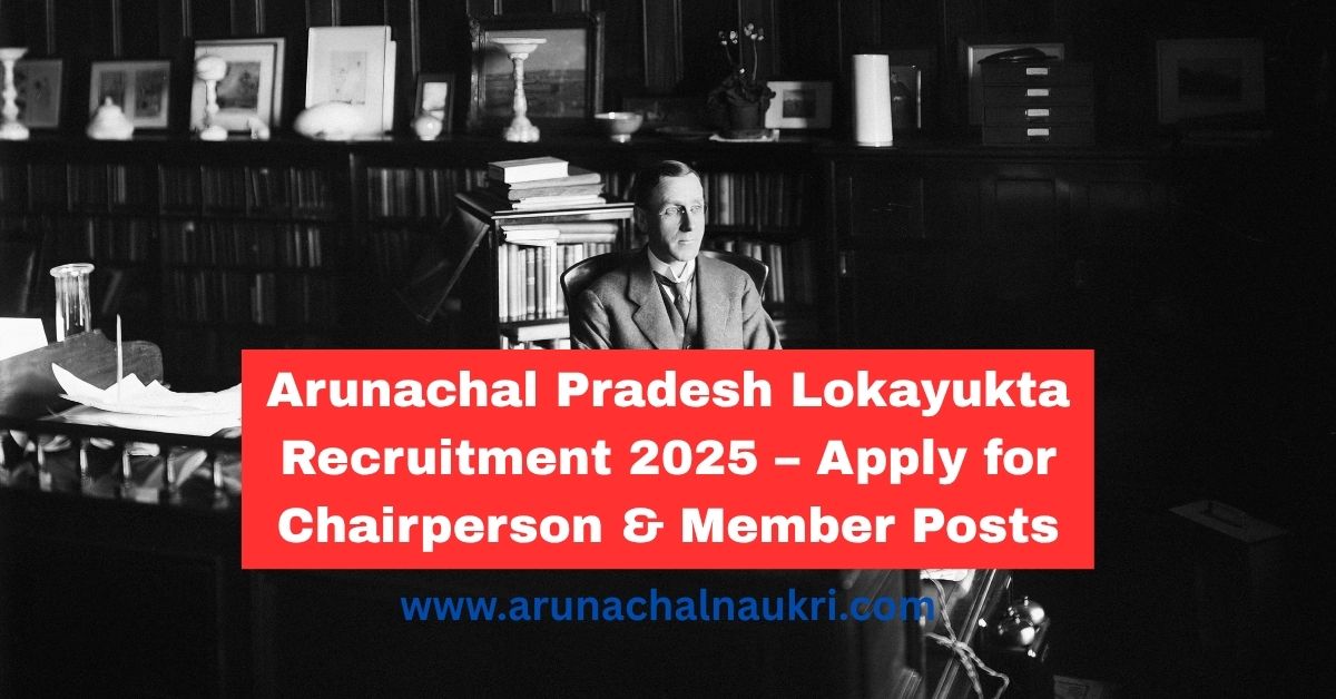 Arunachal Pradesh Lokayukta Recruitment 2025: Apply for Chairperson and Non-Judicial Member Posts