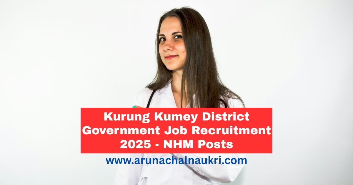 Government Job Recruitment in Kurung Kumey District, Arunachal Pradesh – Apply Now!