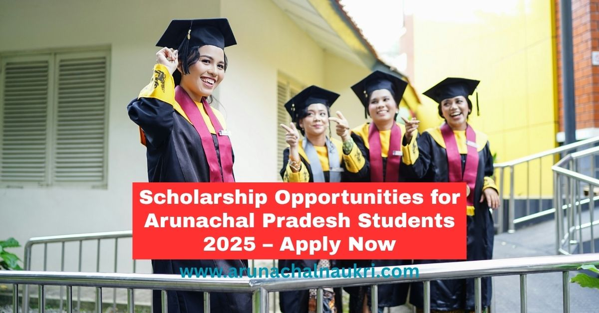 Scholarship Opportunities for Arunachal Pradesh Students in 2025