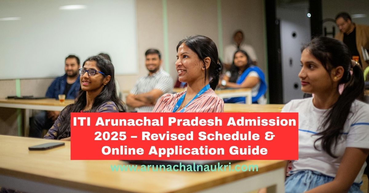 Arunachal Pradesh ITI Admission 2025: Revised Schedule and  Complete Guide