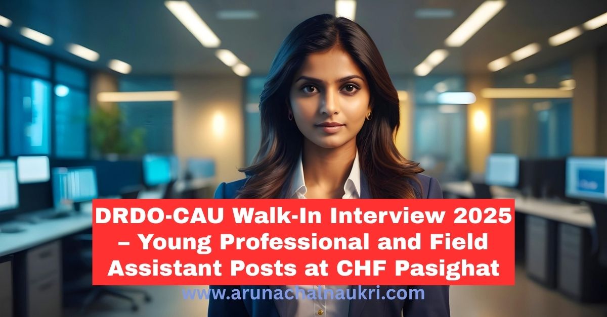DRDO-CAU Walk-In Interview 2025: Apply for Young Professional-I and Field Assistant Posts in Pasighat