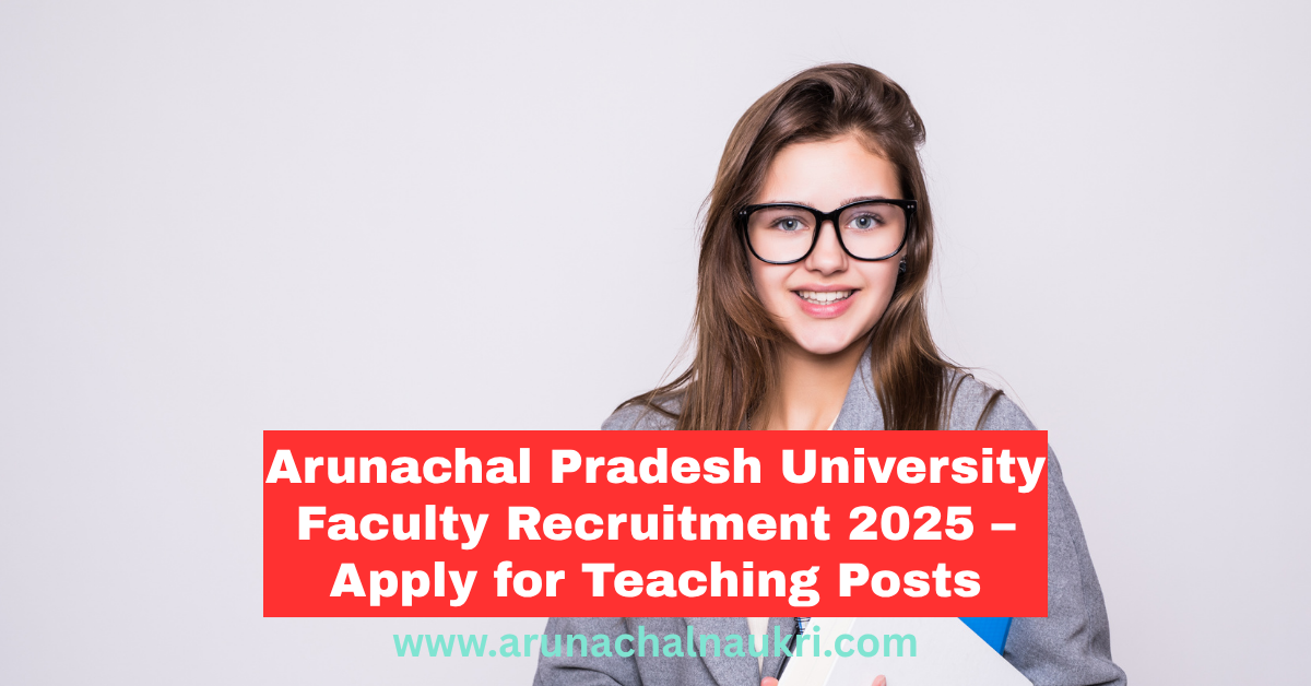 Arunachal Pradesh University (APU) Faculty Recruitment 2025 – Apply Now for 28 Teaching Vacancies!