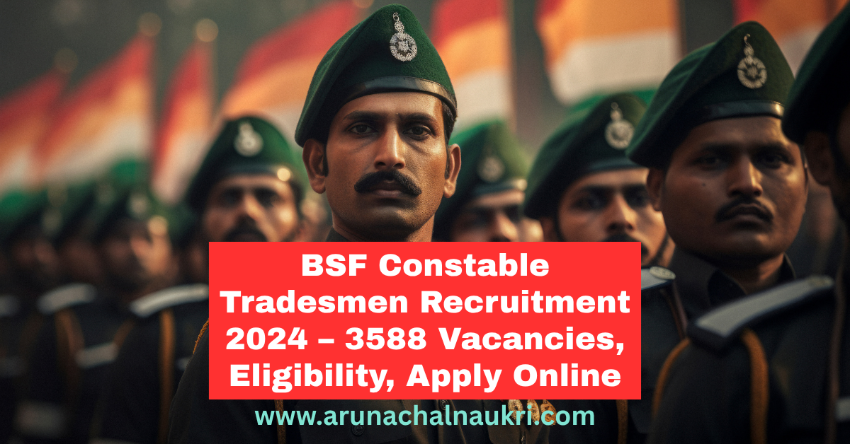 BSF Recruitment 2024-25: Apply Online for 3588 Constable (Tradesmen) Vacancies – Check Trade-wise Eligibility, Salary, and More