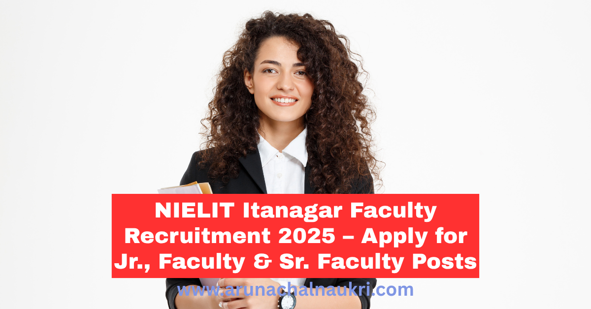 NIELIT Itanagar Faculty Recruitment 2025: Apply Now for Jr., Faculty and Sr. Faculty Posts in Computer Science and Engineering