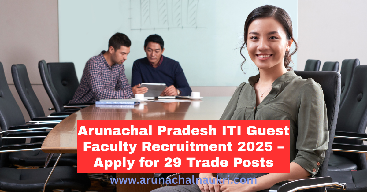 Apply Now: Guest Faculty Recruitment 2025 for 29 Trades in Arunachal Pradesh ITIs