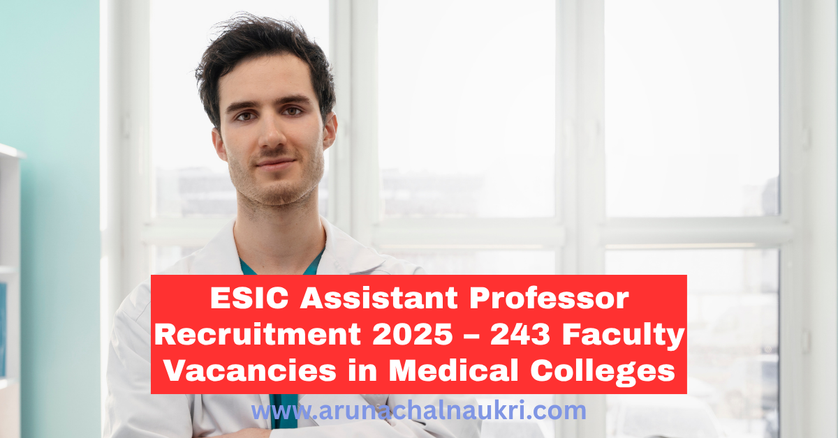 ESIC Assistant Professor Recruitment 2025: 243 Vacancies in Medical Colleges – Apply Now
