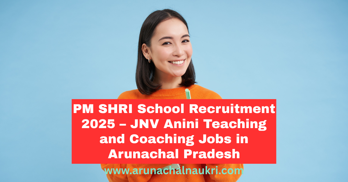 PM SHRI School Recruitment 2025: Apply for Dance, Music, Yoga, and Sports Trainer Posts at JNV Anini, Dibang Valley