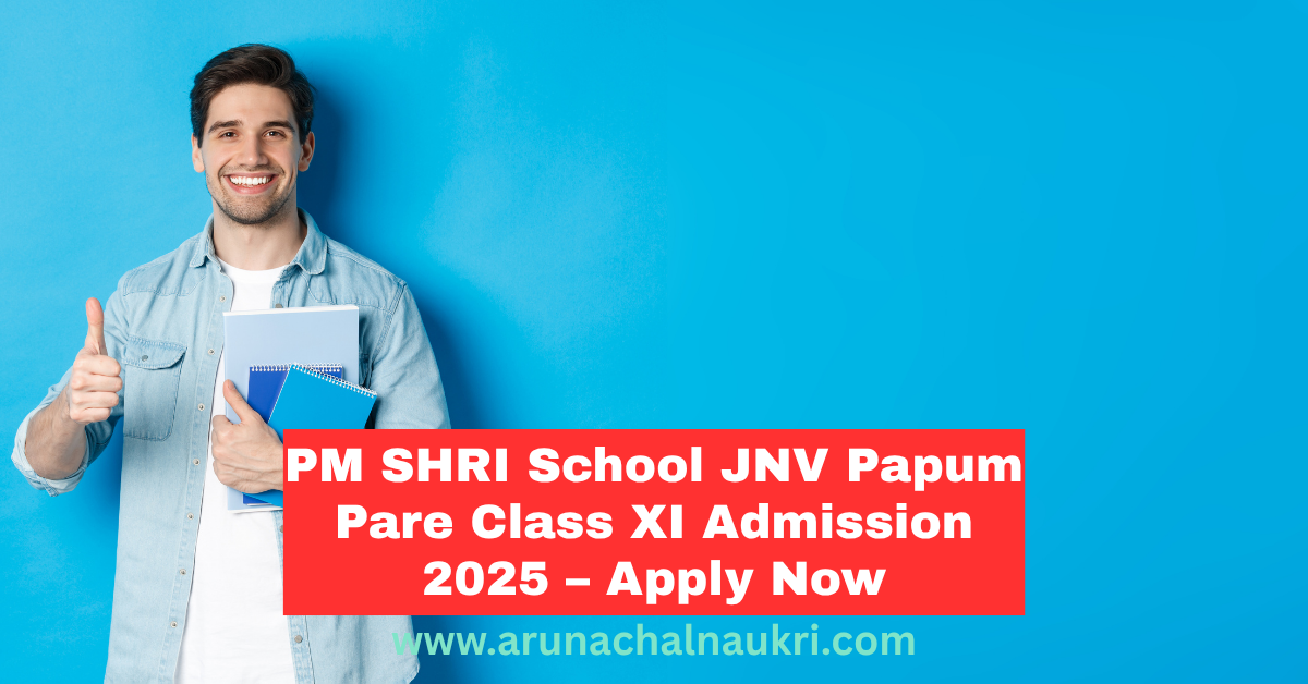 PM SHRI School JNV Papum Pare Class XI Admission 2025–26 – Apply Now!