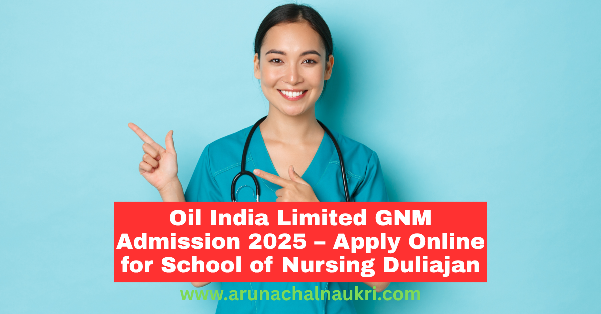 Online Application for Oil India Limited GNM Admission 2025 at School of Nursing, Duliajan Now Open