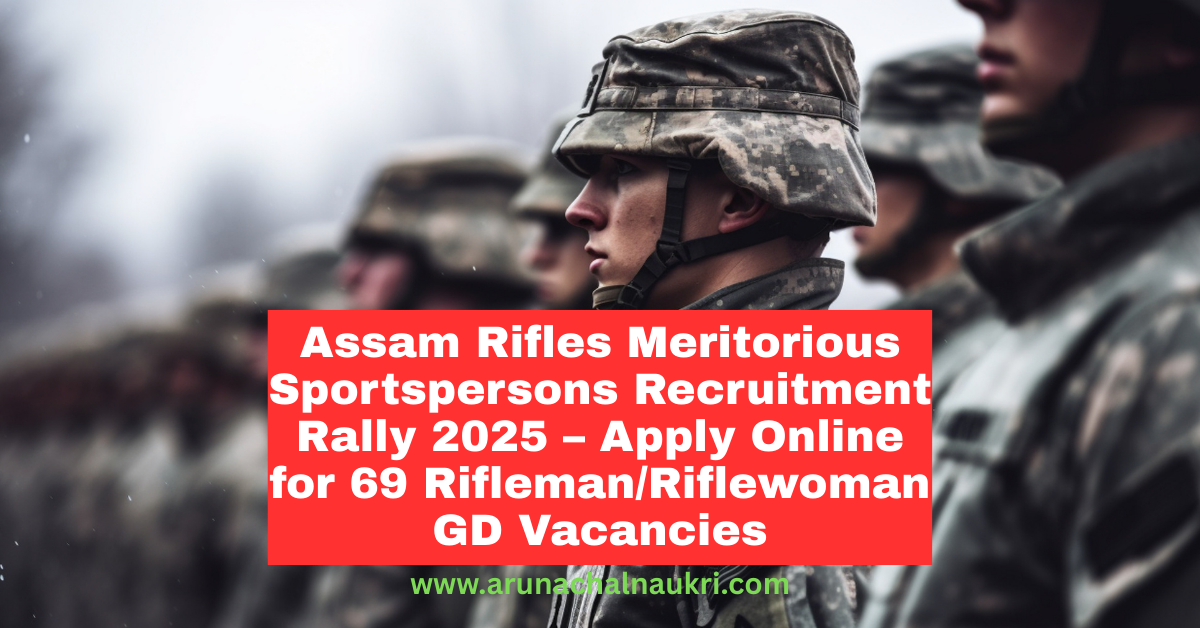 Assam Rifles Meritorious Sportspersons Recruitment Rally 2025 – Apply Online for 69 Rifleman/Riflewoman GD Vacancies
