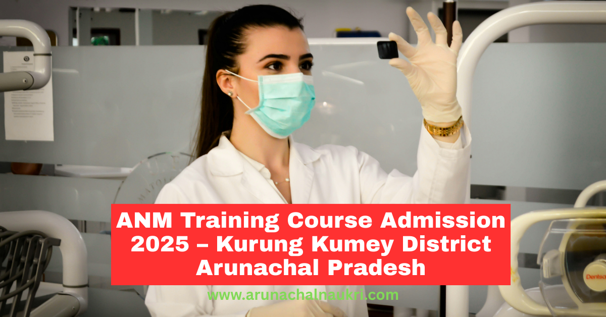 ANM Training Course Admission 2025 – Apply Now for 2-Year Program in Kurung Kumey District, Arunachal Pradesh