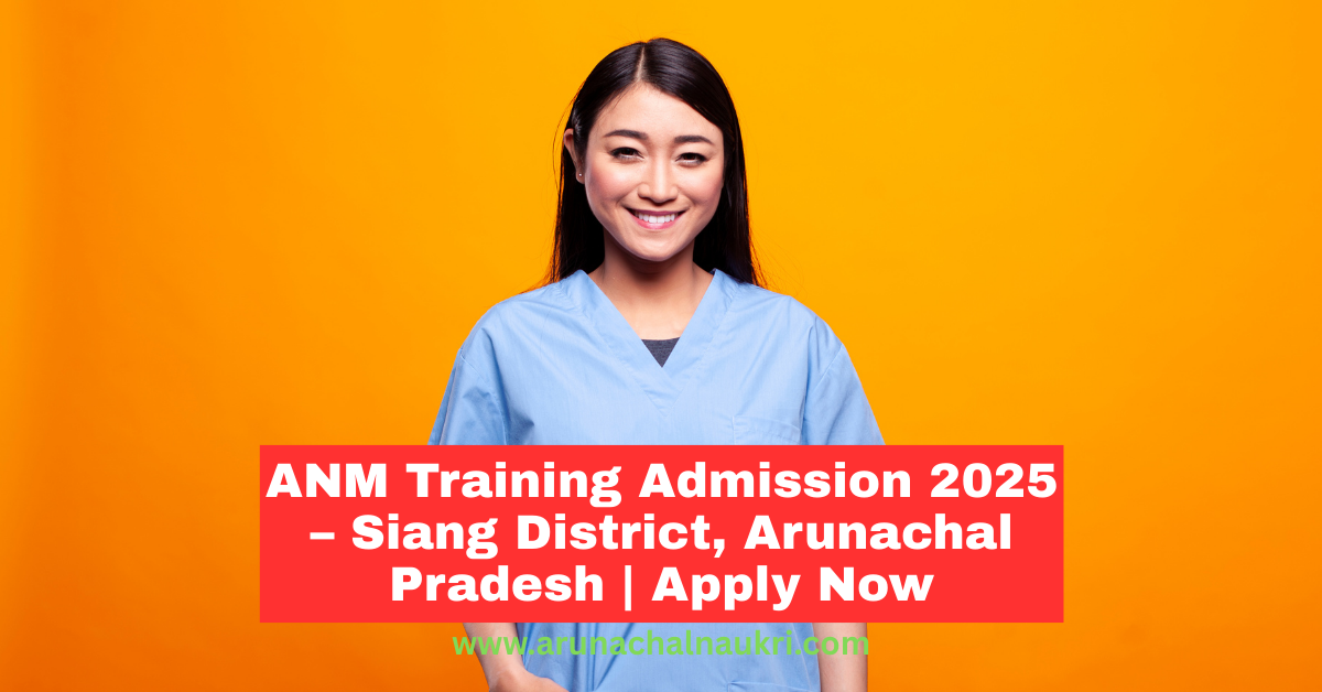 ANM Training Admission 2025 in Siang District, Arunachal Pradesh – Apply Now
