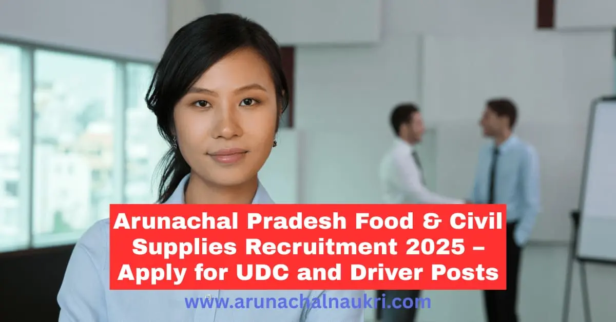 Arunachal Pradesh Food and Civil Supplies Recruitment 2025 – Apply for UDC and Driver Posts