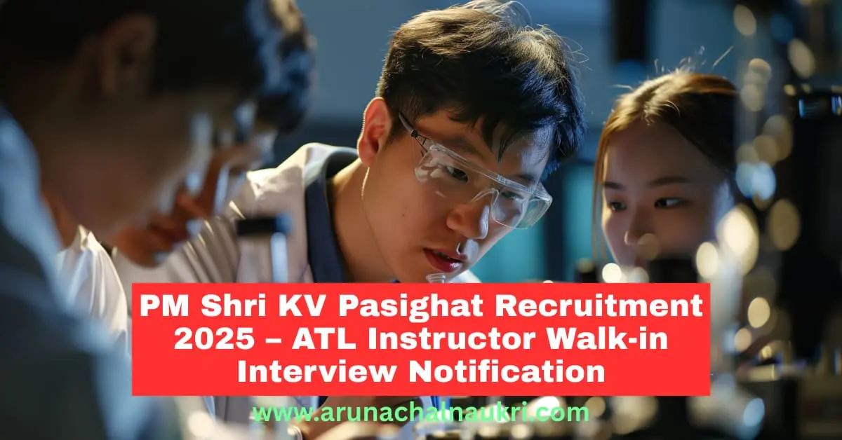 PM Shri KV Pasighat Recruitment 2025 – Walk-in Interview for Contractual ATL Instructor