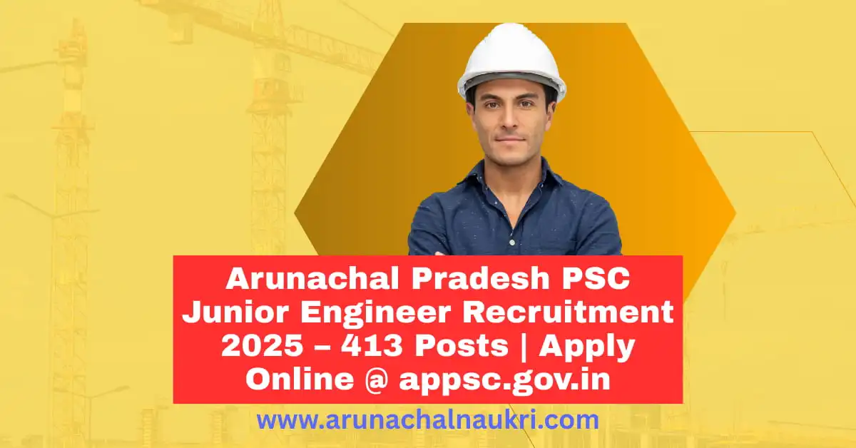 Arunachal Pradesh PSC Junior Engineer Recruitment 2025 – Apply Online for 413 JE Vacancies