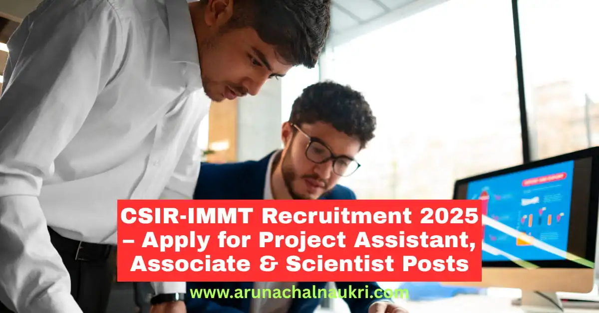 CSIR-IMMT Recruitment 2025 – Apply for Project Assistant, Associate and Scientist Posts