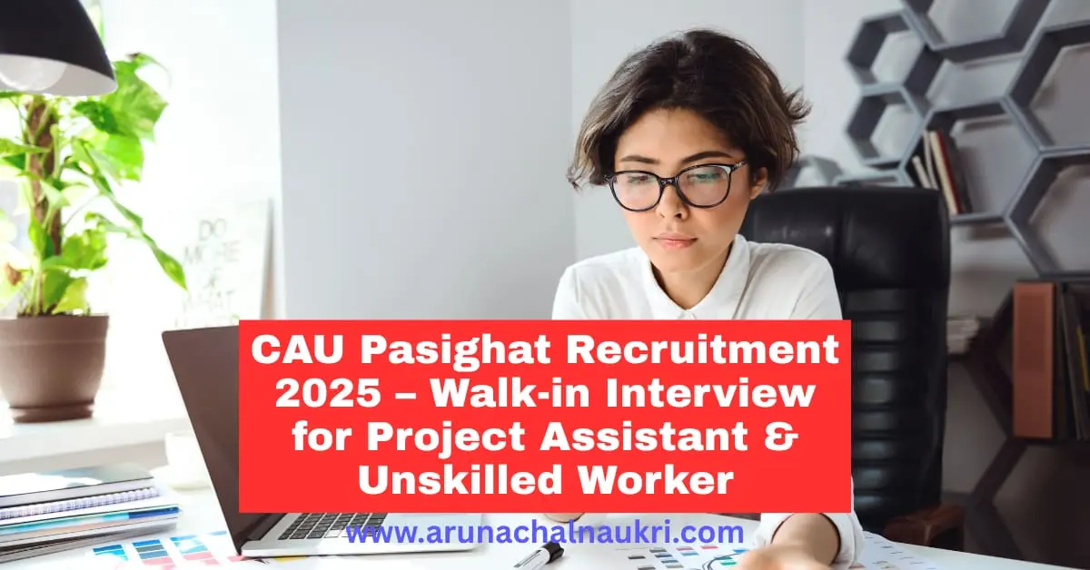 College of Agriculture, CAU Pasighat Recruitment 2025 – Walk-in Interview for Project Assistant and Unskilled Worker Posts